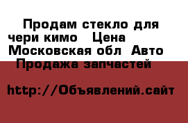 Продам стекло для чери кимо › Цена ­ 4 000 - Московская обл. Авто » Продажа запчастей   